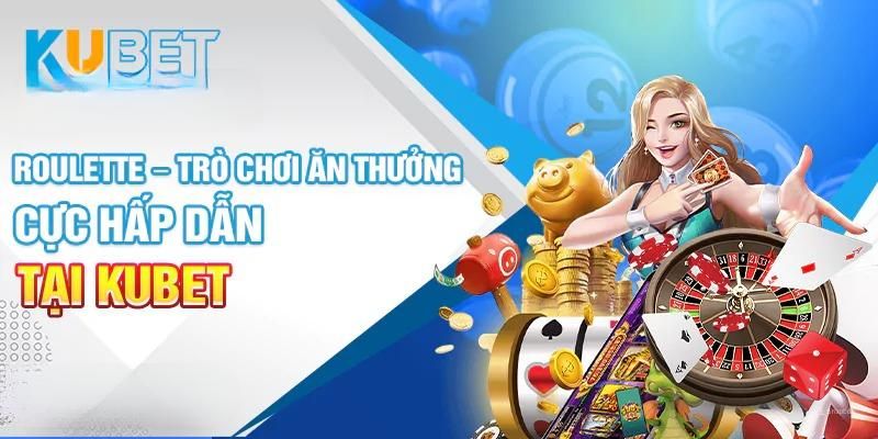 Roulette Kubet tựa game săn thưởng thú vị