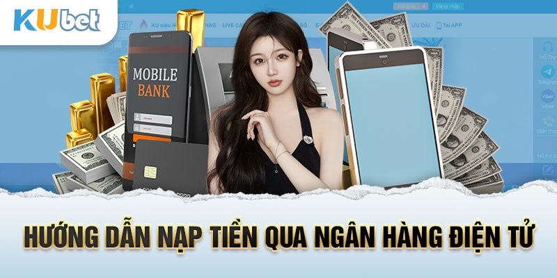 Dùng internet banking để nạp tiền Kubet là phổ biến nhất