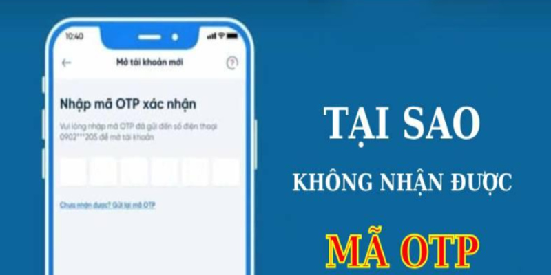 Tại sao không thể nhận mã OTP?