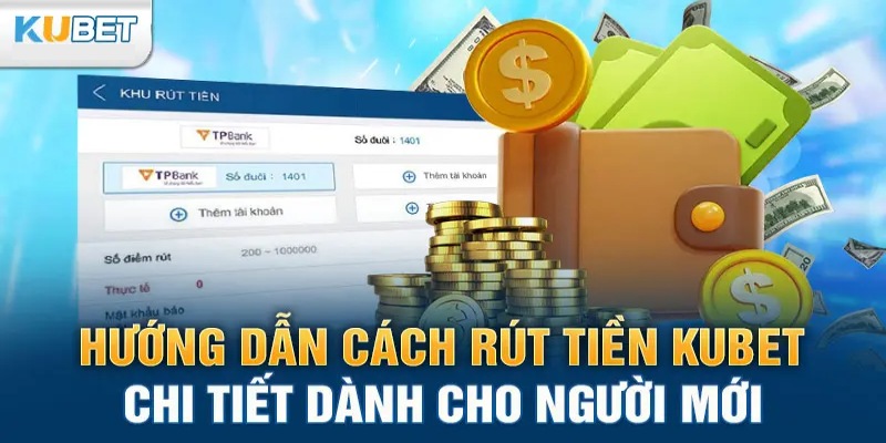 Rút tiền Kubet và hướng dẫn các bước cụ thể để thực hiện