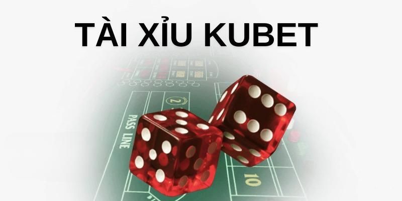 Sơ lược về tài xỉu Kubet