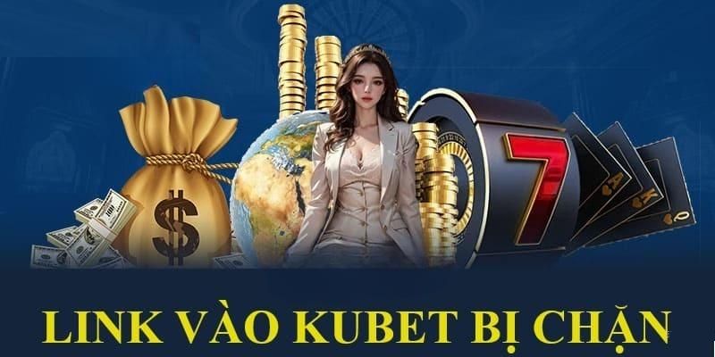 kubet bị chặn link