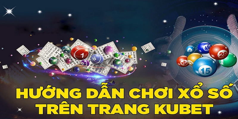 Hướng dẫn người chơi cách tham gia xổ số Kubet nhanh chóng